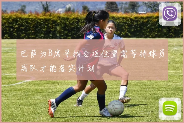 巴萨为B席寻找合适位置需等待球员离队才能落实计划